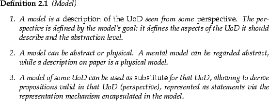 \begin{definition}(Model)
\begin{enumerate}
\item A model is a \emph{description...
...resentation mechanism encapsulated
in the model.
\end{enumerate}\end{definition}