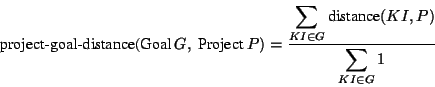 \begin{displaymath}\nonumber\mbox{project-goal-distance(Goal } G,\mbox{ Projec......} \mbox{distance}(KI, P) }{\displaystyle \sum_{KI \in G} 1}\end{displaymath}
